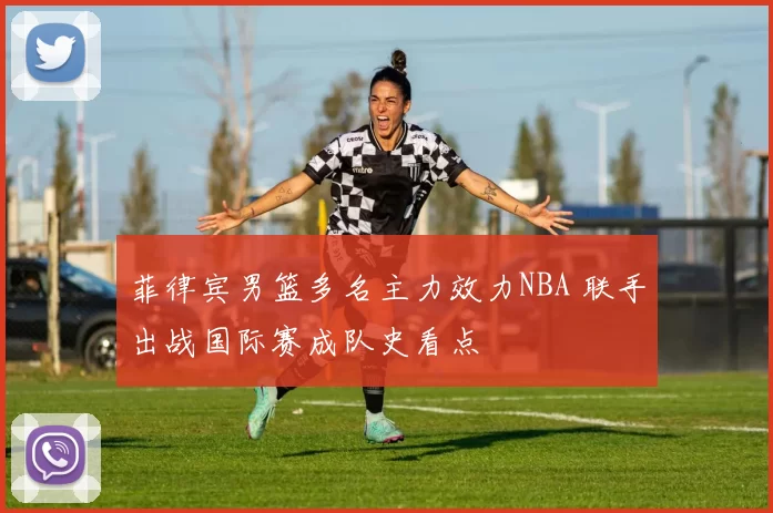 菲律宾男篮多名主力效力NBA 联手出战国际赛成队史看点