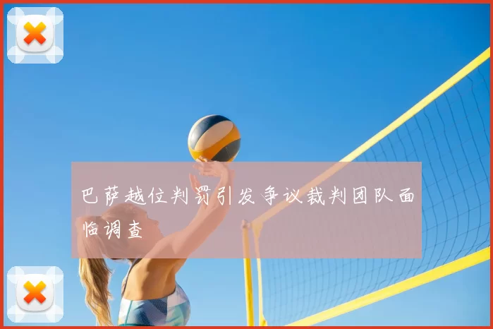 巴萨越位判罚引发争议裁判团队面临调查