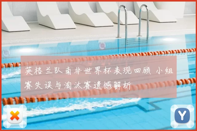 英格兰队南非世界杯表现回顾 小组赛失误与淘汰赛遗憾解析